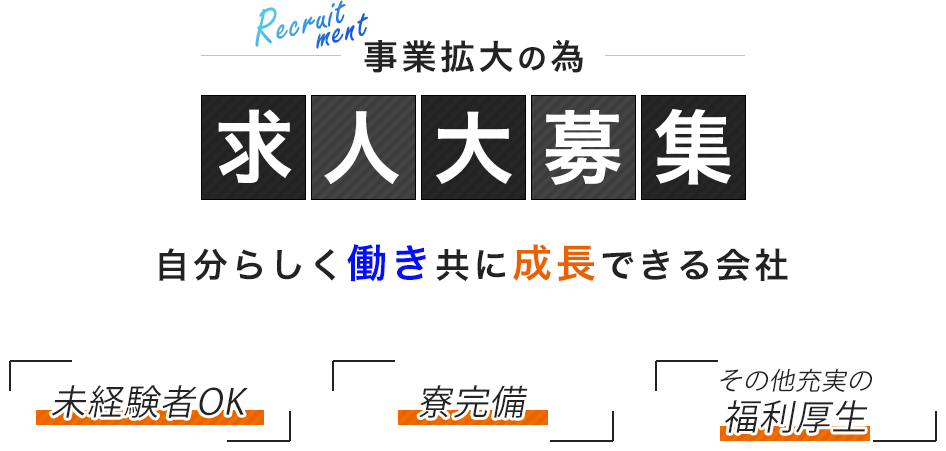 事業拡大の為 求人大募集 自分らしく働き共に成長できる会社 未経験OK 寮完備 その他充実の福利厚生